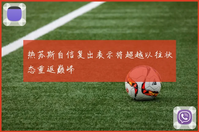 热苏斯自信复出表示将超越以往状态重返巅峰