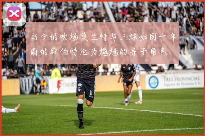 当今的吹杨莫兰特与三球如同十年前的希伯特沦为尴尬的弃子角色